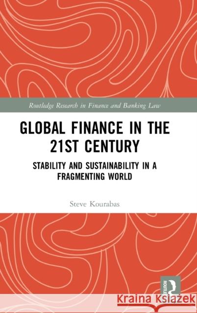 Global Finance in the 21st Century: Stability and Sustainability in a Fragmenting World Steve Kourabas 9780367321598 Routledge