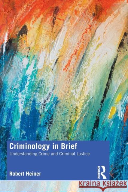 Criminology in Brief: Understanding Crime and Criminal Justice Robert Heiner 9780367321635