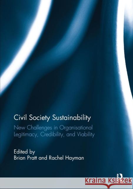 Civil Society Sustainability: New Challenges in Organisational Legitimacy, Credibility, and Viability Pratt, Brian 9780367321901 Routledge