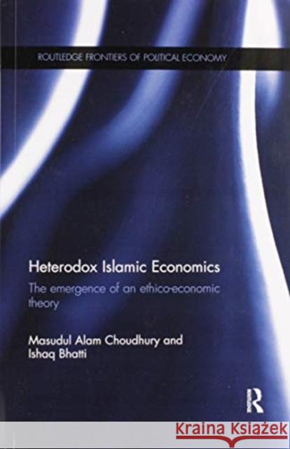 Heterodox Islamic Economics: The Emergence of an Ethico-Economic Theory Choudhury, Masudul Alam 9780367321956