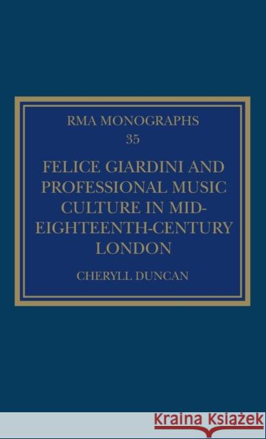 Felice Giardini and Professional Music Culture in Mid-Eighteenth-Century London Duncan Cheryll 9780367322052 Routledge