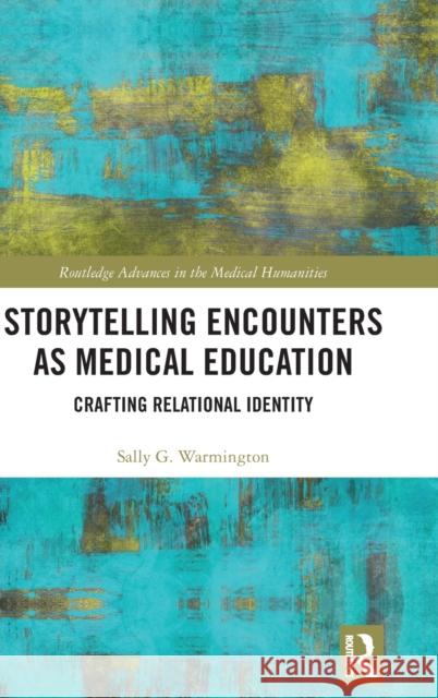 Storytelling Encounters as Medical Education: Crafting Relational Identity Sally Warmington 9780367322069 Routledge