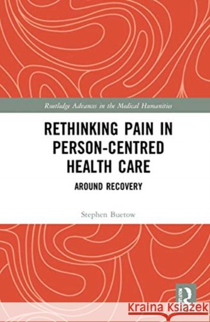 Rethinking Pain in Person-Centred Health Care: Around Recovery Stephen Buetow 9780367322113 Routledge