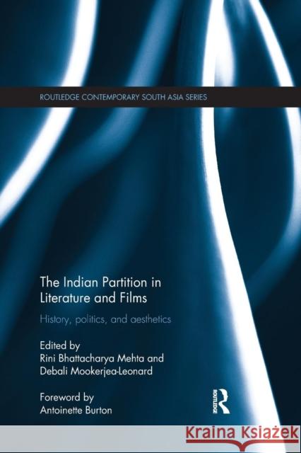 The Indian Partition in Literature and Films: History, Politics, and Aesthetics Rini Bhattachary Debali Mookerjea-Leonard 9780367322199 Routledge
