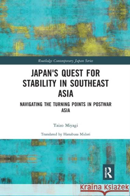 Japan's Quest for Stability in Southeast Asia: Navigating the Turning Points in Postwar Asia Taizo Miyagi 9780367322281 Routledge