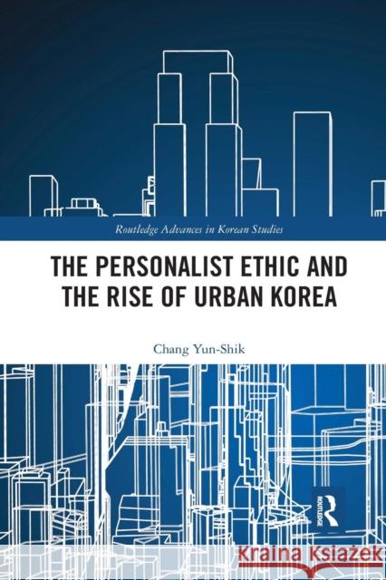 The Personalist Ethic and the Rise of Urban Korea Yunshik Chang 9780367322298 Routledge