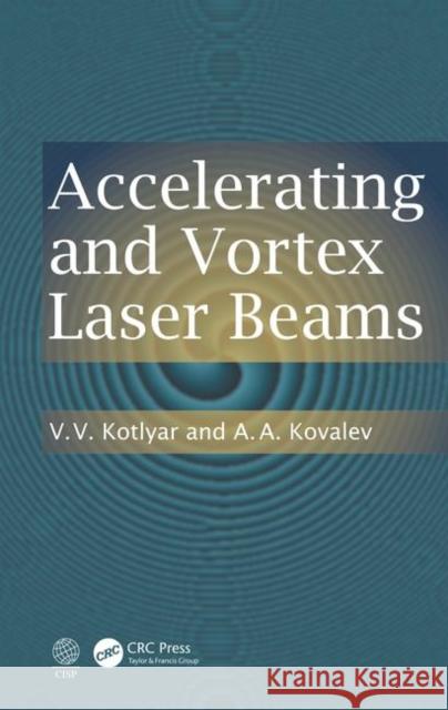 Accelerating and Vortex Laser Beams Victor Kotlyar 9780367322366 CRC Press