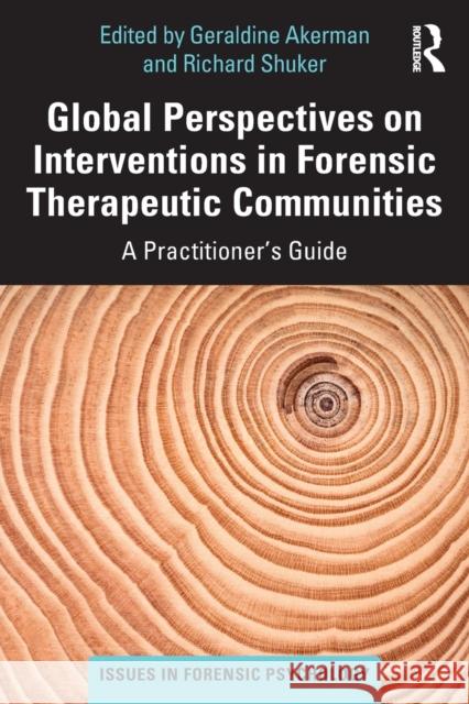 Global Perspectives on Interventions in Forensic Therapeutic Communities: A Practitioner's Guide Geraldine Akerman Richard Shuker 9780367322397