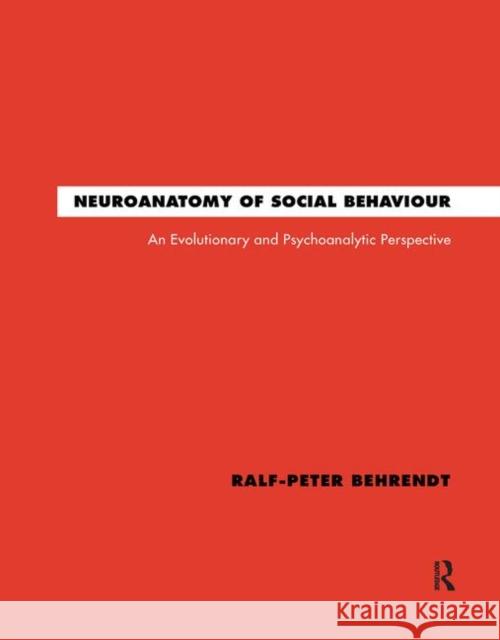 Neuroanatomy of Social Behaviour: An Evolutionary and Psychoanalytic Perspective Behrendt, Ralf-Peter 9780367322762