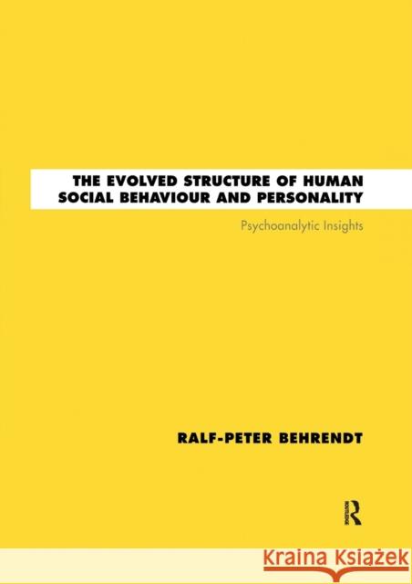 The Evolved Structure of Human Social Behaviour and Personality: Psychoanalytic Insights Ralf-Peter Behrendt   9780367322779