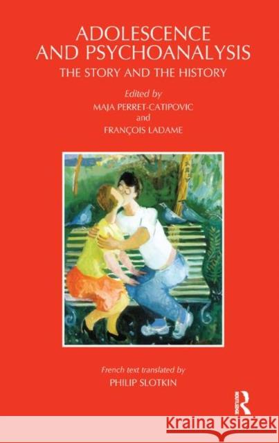 Adolescence and Psychoanalysis: The Story and the History Francois Ladame Maja Perret-Catipovic 9780367323004 Routledge