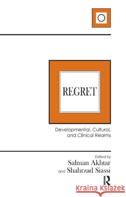 Regret: Developmental, Cultural, and Clinical Realms Salman Akhtar Shahrzad Siassi 9780367323141 Routledge