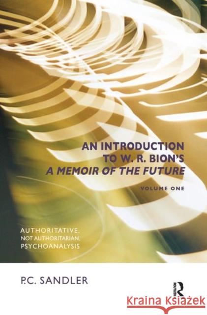 An Introduction to W.R. Bion's 'a Memoir of the Future': Authoritative, Not Authoritarian, Psychoanalysis Sandler, P. C. 9780367323226 Taylor and Francis