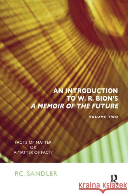 An Introduction to W.R. Bion's 'a Memoir of the Future': Facts of Matter or a Matter of Fact? Sandler, P. C. 9780367323318 Taylor and Francis