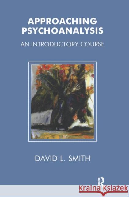 Approaching Psychoanalysis: An Introductory Course David Livingstone Smith 9780367323332 Routledge