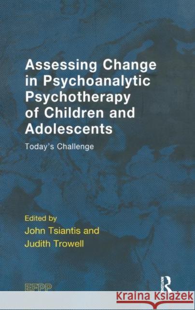 Assessing Change in Psychoanalytic Psychotherapy of Children and Adolescents: Today's Challenge Tsiantis, John 9780367323356 Taylor and Francis