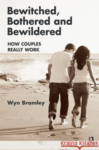 Bewitched, Bothered and Bewildered: How Couples Really Work Bramley, Wyn 9780367323448 Taylor and Francis