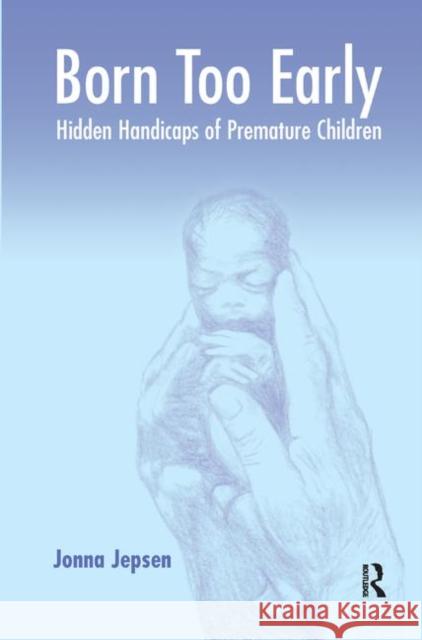 Born Too Early: Hidden Handicaps of Premature Children Jepsen, Jonna 9780367323561 Taylor and Francis