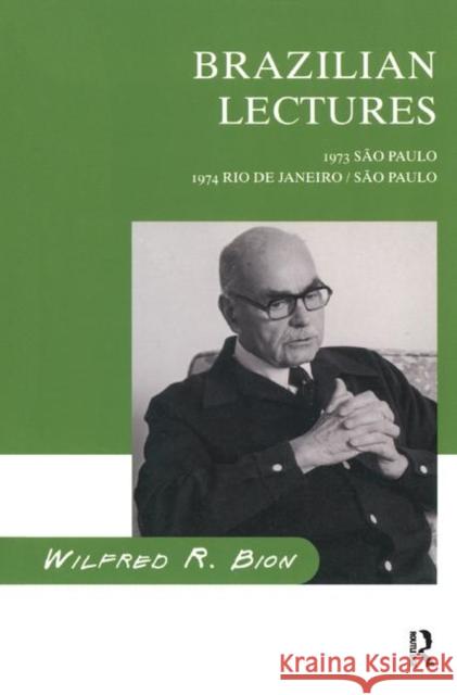 Brazilian Lectures: 1973, Sao Paulo; 1974, Rio de Janeiro/Sao Paulo R. Bion, Wilfred 9780367323578