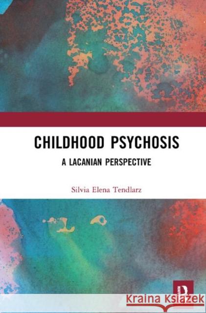 Childhood Psychosis: A Lacanian Perspective Silvia Elena Tendlarz 9780367323691 Routledge