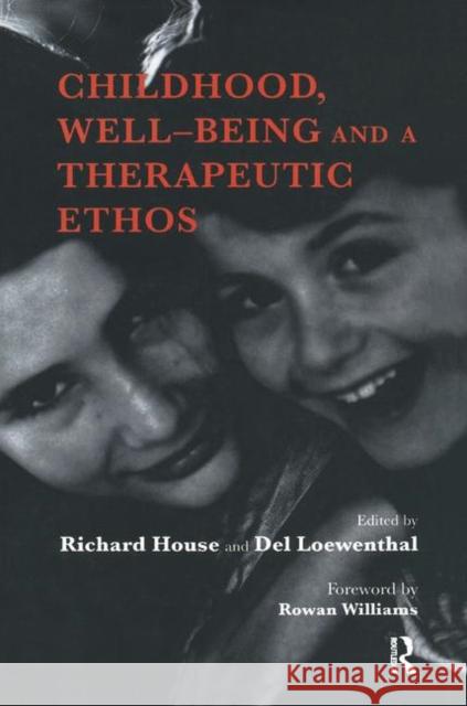 Childhood, Well-Being and a Therapeutic Ethos Richard House, Del Loewenthal 9780367323707