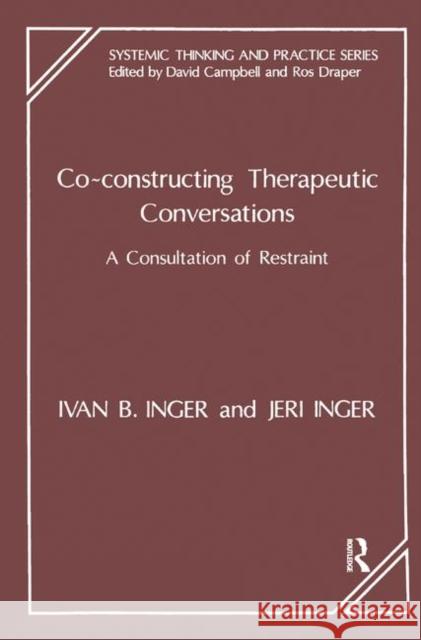 Co-Constructing Therapeutic Conversations: A Consultation of Restraint Inger, Ivan B. 9780367323790 Taylor and Francis