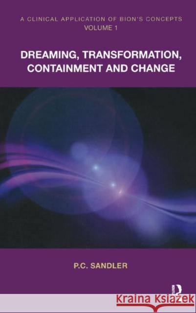 A Clinical Application of Bion's Concepts: Dreaming, Transformation, Containment and Change Sandler, P. C. 9780367323875 Taylor and Francis