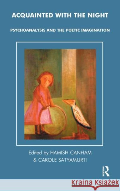 Acquainted with the Night: Psychoanalysis and the Poetic Imagination Canham, Hamish 9780367323967 Taylor and Francis