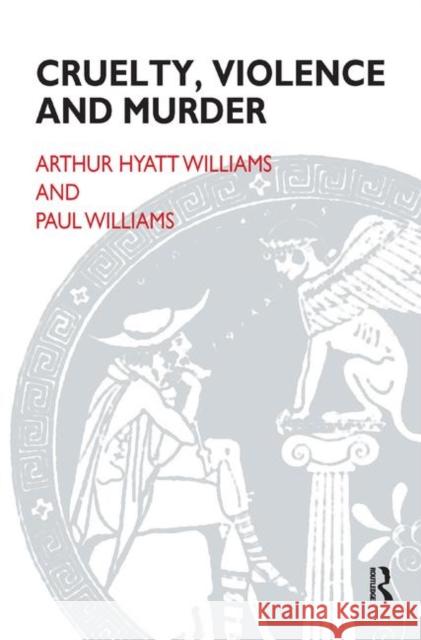 Cruelty, Violence and Murder: Understanding the Criminal Mind Williams, Arthur Hyatt 9780367324018