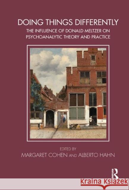 Doing Things Differently: The Influence of Donald Meltzer on Psychoanalytic Theory and Practice Cohen, Margaret 9780367324162 Taylor and Francis