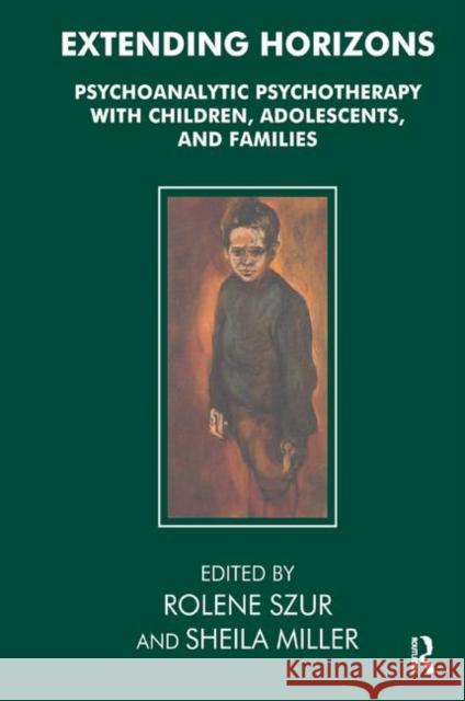 Extending Horizons: Psychoanalytic Psychotherapy with Children, Adolescents and Families Sheila Miller Rolene Szur  9780367324421