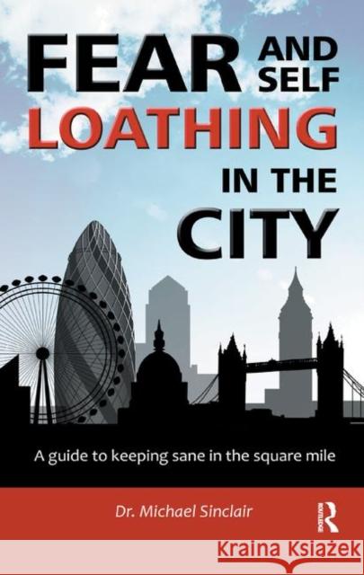 Fear and Self-Loathing in the City: A Guide to Keeping Sane in the Square Mile Sinclair, Michael 9780367324490