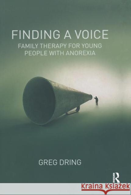 Finding a Voice: Family Therapy for Young People with Anorexia Dring, Greg 9780367324537