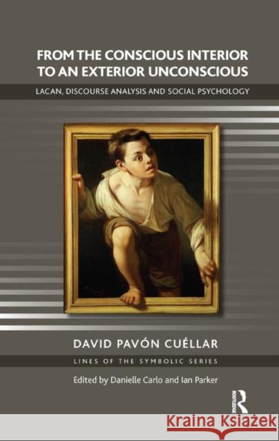 From the Conscious Interior to an Exterior Unconscious: Lacan, Discourse Analysis and Social Psychology Pavon Cuellar, David 9780367324636