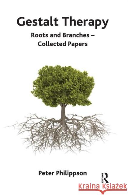 Gestalt Therapy: Roots and Branches - Collected Papers Peter Philippson   9780367324667