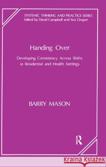 Handing Over: Developing Consistency Across Shifts in Residential and Health Settings Barry Mason   9780367324858 Routledge