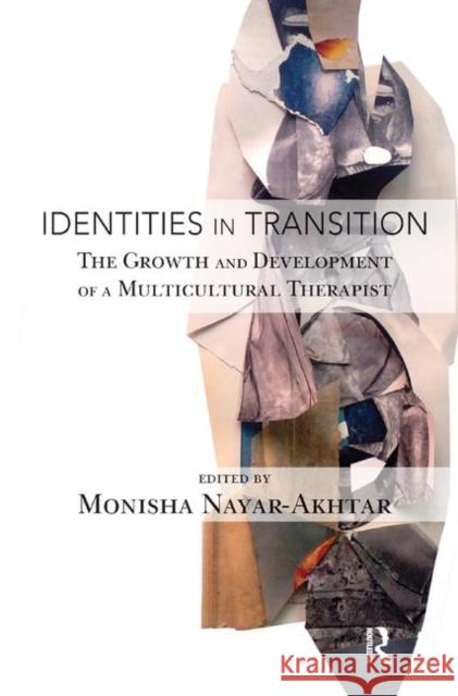 Identities in Transition: The Growth and Development of a Multicultural Therapist Monisha Nayar-Akhtar   9780367324919 Routledge