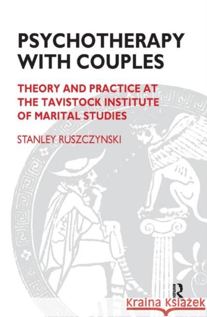 Psychotherapy with Couples: Theory and Practice at the Tavistock Institute of Marital Studies Ruszczynski, Stanley 9780367324933