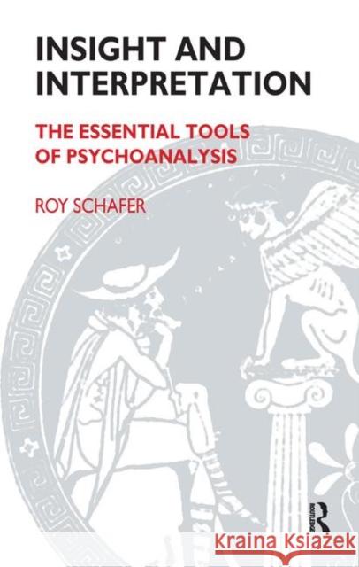 Insight and Interpretation: The Essential Tools of Psychoanalysis Schafer, Roy 9780367325114 Taylor and Francis