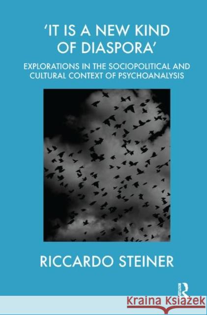 It Is a New Kind of Diaspora: Explorations in the Sociopolitical and Cultural Context of Psychoanalysis Steiner, Riccardo 9780367325206