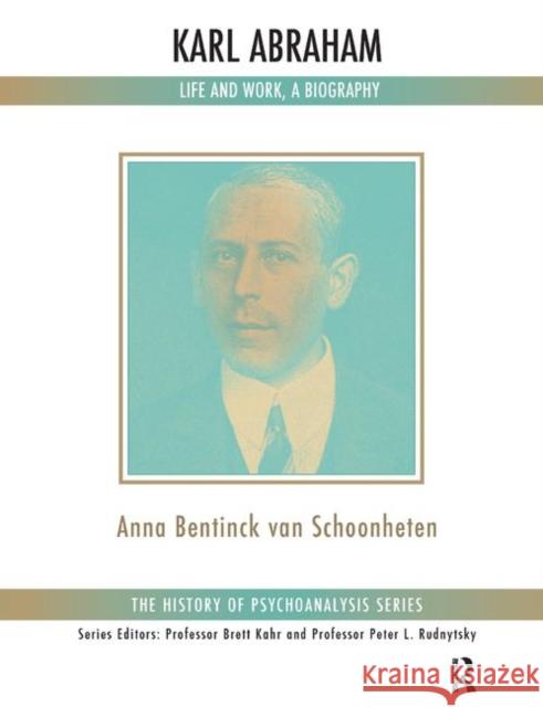 Karl Abraham: Life and Work, a Biography Anna Bentinck van Schoonheten   9780367325251 Routledge