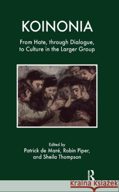 Koinonia: From Hate, Through Dialogue, to Culture in the Large Group Piper, Robin 9780367325282