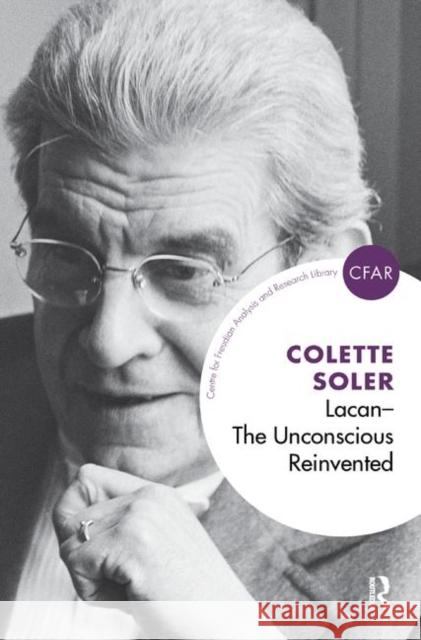 Lacan - The Unconscious Reinvented: The Unconscious Reinvented Colette Soler   9780367325299