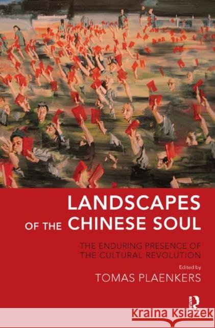 Landscapes of the Chinese Soul: The Enduring Presence of the Cultural Revolution Tomas Plaenkers   9780367325305 Routledge