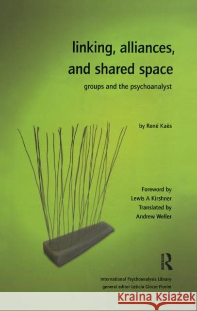 Linking, Alliances, and Shared Space: Groups and the Psychoanalyst Kaes, Rene 9780367325343