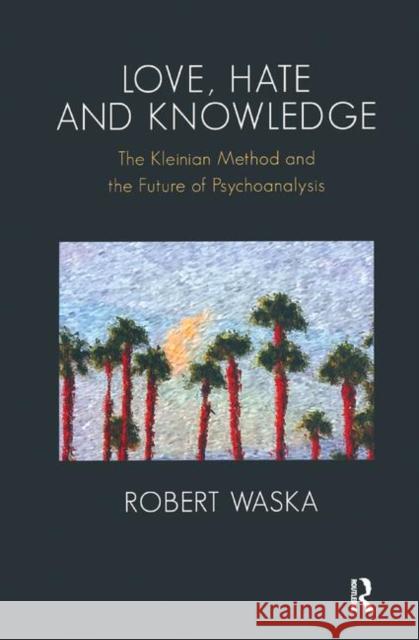 Love, Hate and Knowledge: The Kleinian Method and the Future of Psychoanalysis Waska, Robert 9780367325466