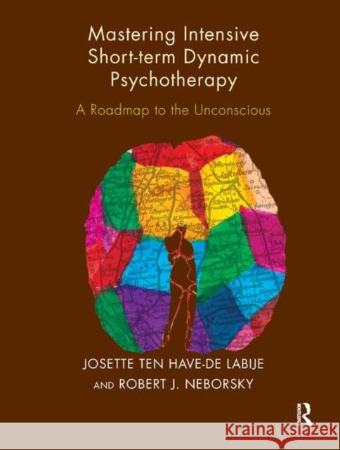 Mastering Intensive Short-Term Dynamic Psychotherapy: A Roadmap to the Unconscious Robert J. Neborsky Josette Te 9780367325534 Routledge