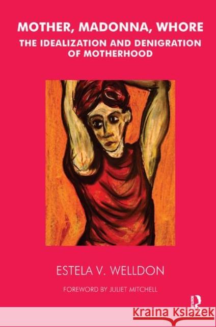 Mother, Madonna, Whore: The Idealization and Denigration of Motherhood Welldon, Estela V. 9780367325602 Taylor and Francis