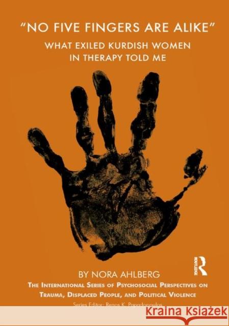 'No Five Fingers Are Alike': What Exiled Kurdish Women in Therapy Told Me Ahlberg, Nora 9780367325664 Routledge