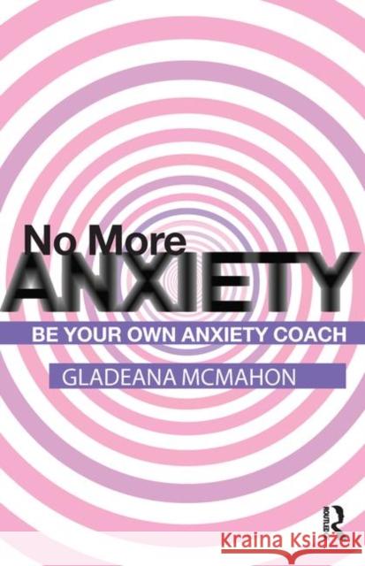 No More Anxiety!: Be Your Own Anxiety Coach Gladeana McMahon   9780367325695